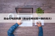 南山吃喝团购群（南山吃喝玩乐一体的地方）