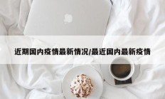 近期国内疫情最新情况／最近国内最新疫情