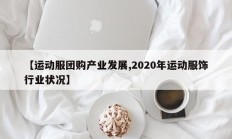 【运动服团购产业发展,2020年运动服饰行业状况】