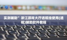 实测辅助”浙江游戏大厅透视挂使用(透视)辅助软件教程