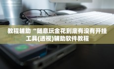 教程辅助“随意玩金花到底有没有开挂工具(透视)辅助软件教程