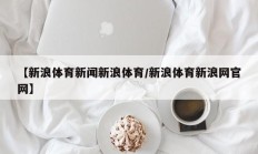 【新浪体育新闻新浪体育/新浪体育新浪网官网】