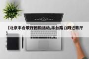 【北京丰台歌厅团购活动,丰台路口附近歌厅】