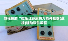 教程辅助“微乐江苏麻将万能开挂器(透视)辅助软件教程