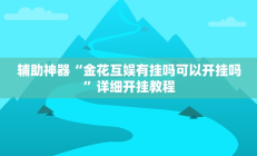 辅助神器“金花互娱有挂吗可以开挂吗”详细开挂教程