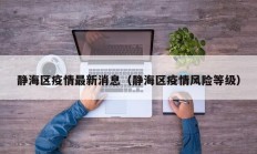 静海区疫情最新消息（静海区疫情风险等级）