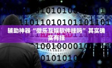 辅助神器“微乐互娱软件挂吗”其实确实有挂