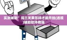 实测辅助”闯三关要怎样才能开挂(透视)辅助软件教程