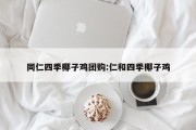 同仁四季椰子鸡团购:仁和四季椰子鸡