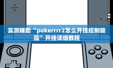 实测辅助“pokerrrr2怎么开挂控制输赢”开挂详细教程