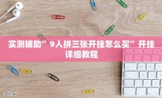 实测辅助”9人拼三张开挂怎么买”开挂详细教程