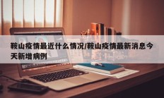 鞍山疫情最近什么情况／鞍山疫情最新消息今天新增病例