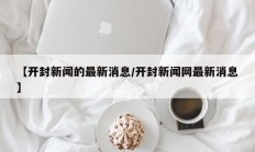 【开封新闻的最新消息/开封新闻网最新消息】