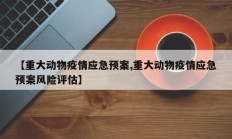 【重大动物疫情应急预案,重大动物疫情应急预案风险评估】