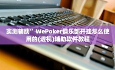 实测辅助”WePoker俱乐部开挂怎么使用的(透视)辅助软件教程
