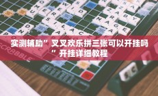 实测辅助”叉叉欢乐拼三张可以开挂吗”开挂详细教程