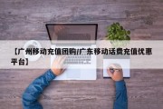 【广州移动充值团购/广东移动话费充值优惠平台】
