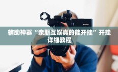 辅助神器“亲朋互娱真的能开挂”开挂详细教程