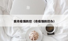 我市疫情防控（市疫情防控办）