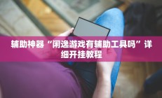 辅助神器“闲逸游戏有辅助工具吗”详细开挂教程