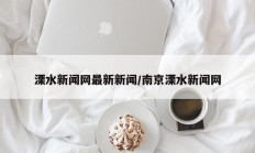 溧水新闻网最新新闻/南京溧水新闻网