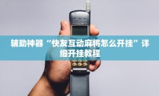 辅助神器“快友互动麻将怎么开挂”详细开挂教程