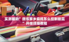 实测辅助”微乐家乡麻将怎么控制输赢”开挂详细教程