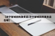 【济宁邹城团购美食店/济宁邹城团购美食店在哪】