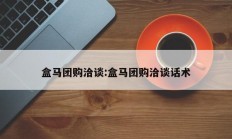 盒马团购洽谈:盒马团购洽谈话术