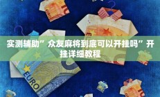 实测辅助”众友麻将到底可以开挂吗”开挂详细教程