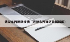 武汉东西湖区疫情（武汉东西湖区最新新闻）