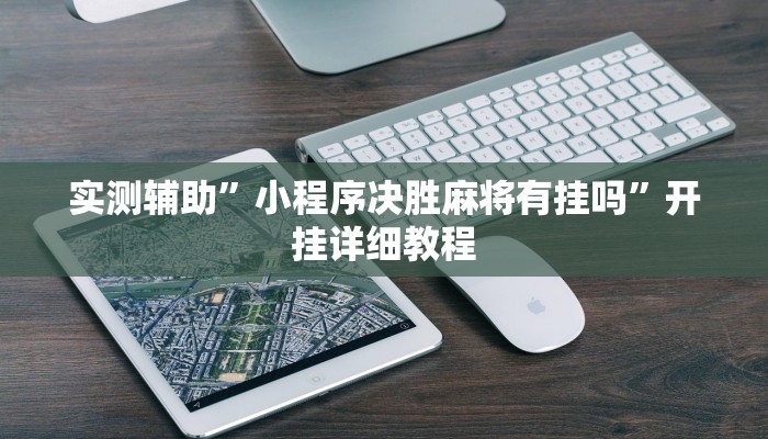 实测辅助”小程序决胜麻将有挂吗”开挂详细教程