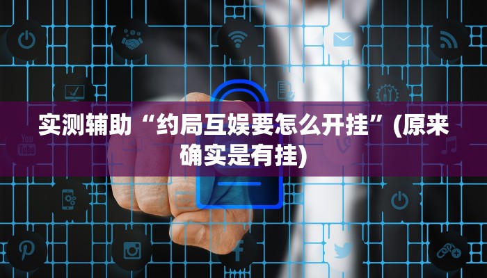 实测辅助“约局互娱要怎么开挂”(原来确实是有挂)
