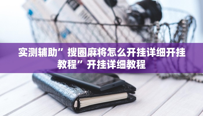 实测辅助”搜圈麻将怎么开挂详细开挂教程”开挂详细教程