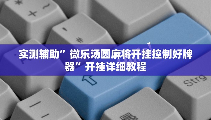实测辅助”微乐汤圆麻将开挂控制好牌器”开挂详细教程