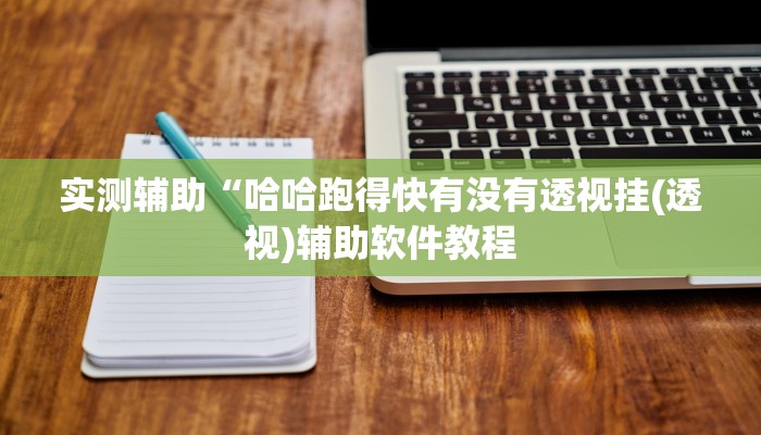 实测辅助“哈哈跑得快有没有透视挂(透视)辅助软件教程