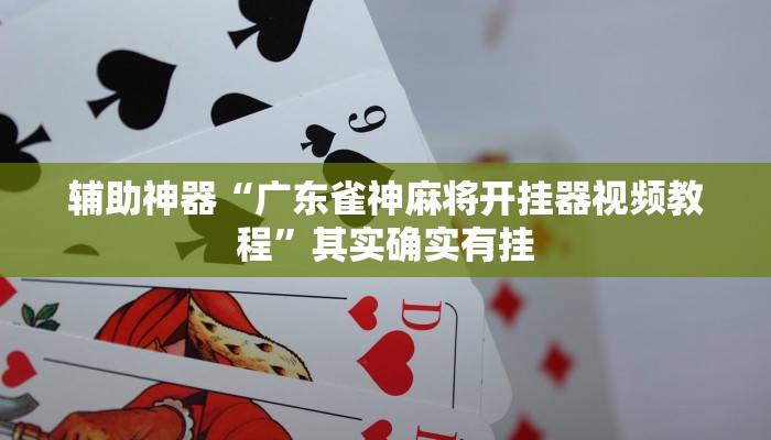 辅助神器“广东雀神麻将开挂器视频教程”其实确实有挂