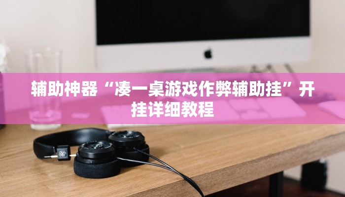 辅助神器“凑一桌游戏作弊辅助挂”开挂详细教程