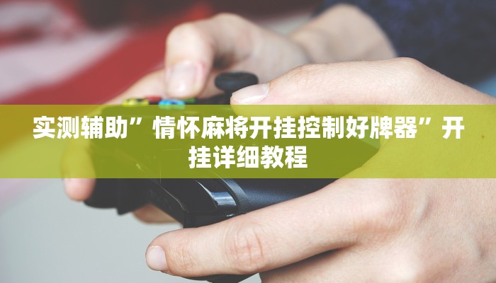 实测辅助”情怀麻将开挂控制好牌器”开挂详细教程