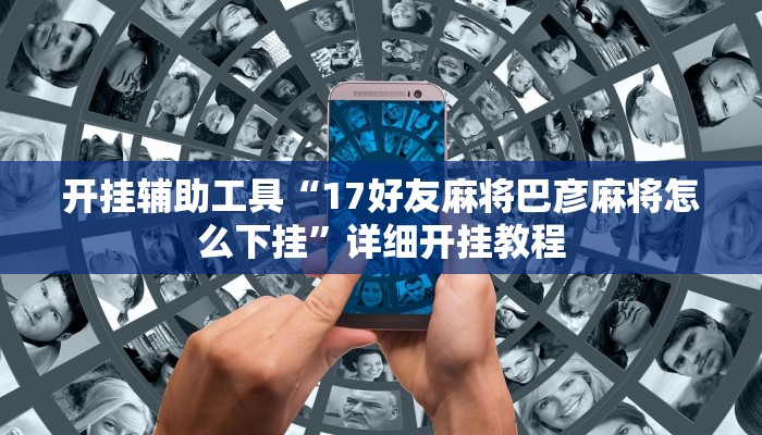 开挂辅助工具“17好友麻将巴彦麻将怎么下挂”详细开挂教程