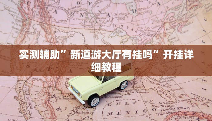 实测辅助”新道游大厅有挂吗”开挂详细教程