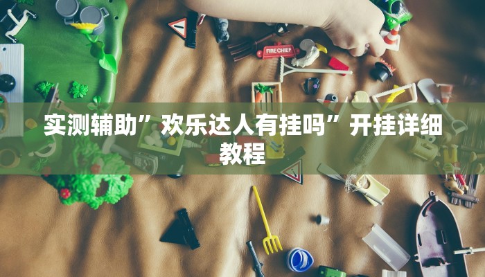 实测辅助”欢乐达人有挂吗”开挂详细教程