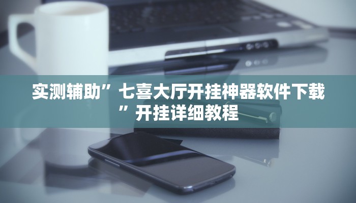 实测辅助”七喜大厅开挂神器软件下载”开挂详细教程