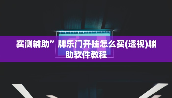 实测辅助”牌乐门开挂怎么买(透视)辅助软件教程