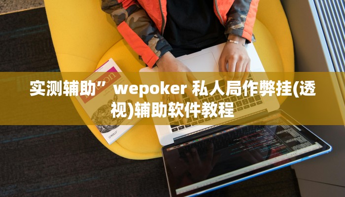 实测辅助”wepoker 私人局作弊挂(透视)辅助软件教程