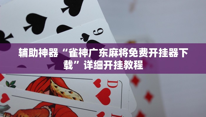 辅助神器“雀神广东麻将免费开挂器下载”详细开挂教程