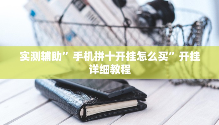 实测辅助”手机拼十开挂怎么买”开挂详细教程