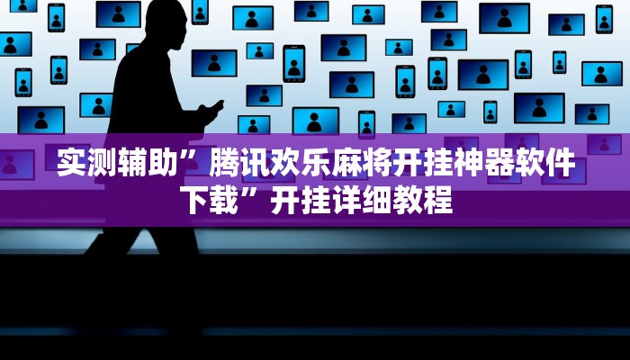 实测辅助”腾讯欢乐麻将开挂神器软件下载”开挂详细教程