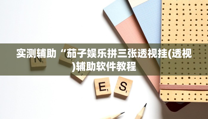实测辅助“茄子娱乐拼三张透视挂(透视)辅助软件教程