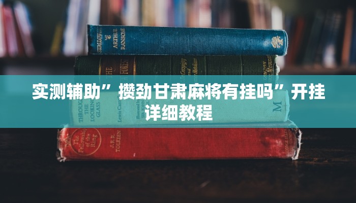 实测辅助”攒劲甘肃麻将有挂吗”开挂详细教程